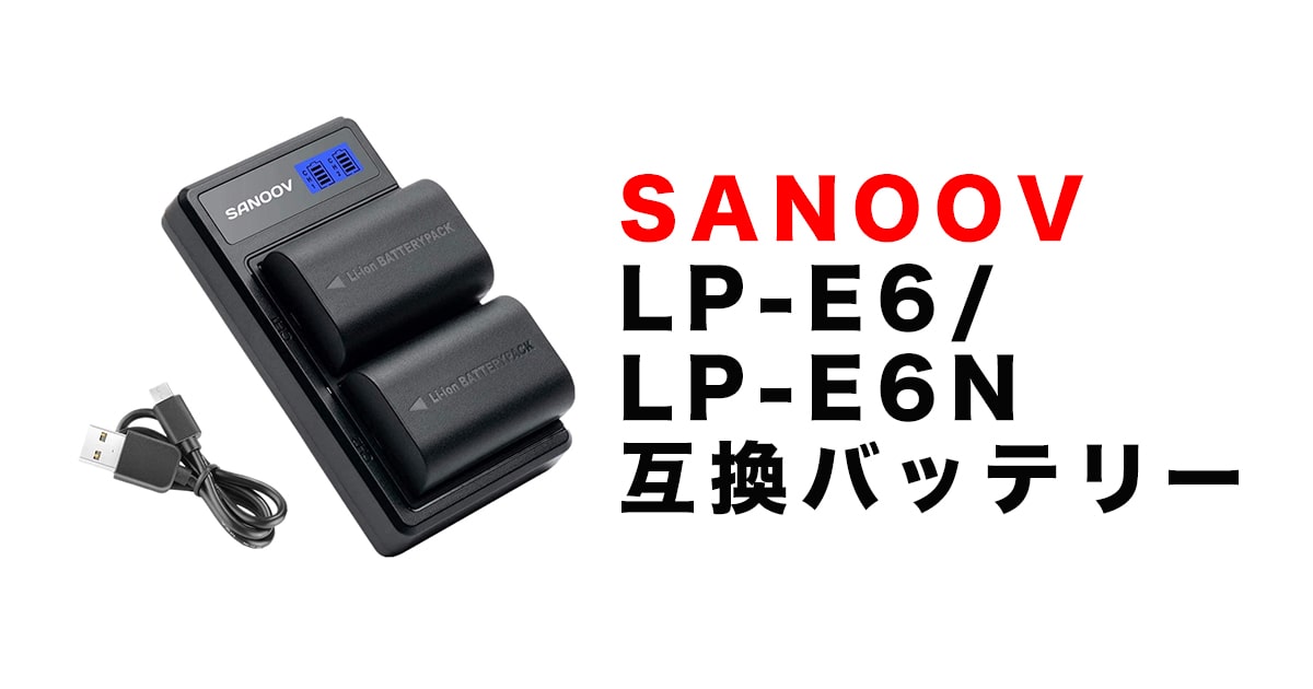 【レビュー】SANOOV LP-E6/LP-E6N互換バッテリーは充電器付きでお得