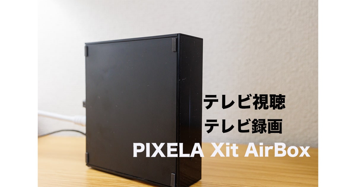 PIXELA Xit AirBoxレビュー！テレビが無い方におすすめのクラウドテレビチューナー | ゴーゴーシンゴのブログ